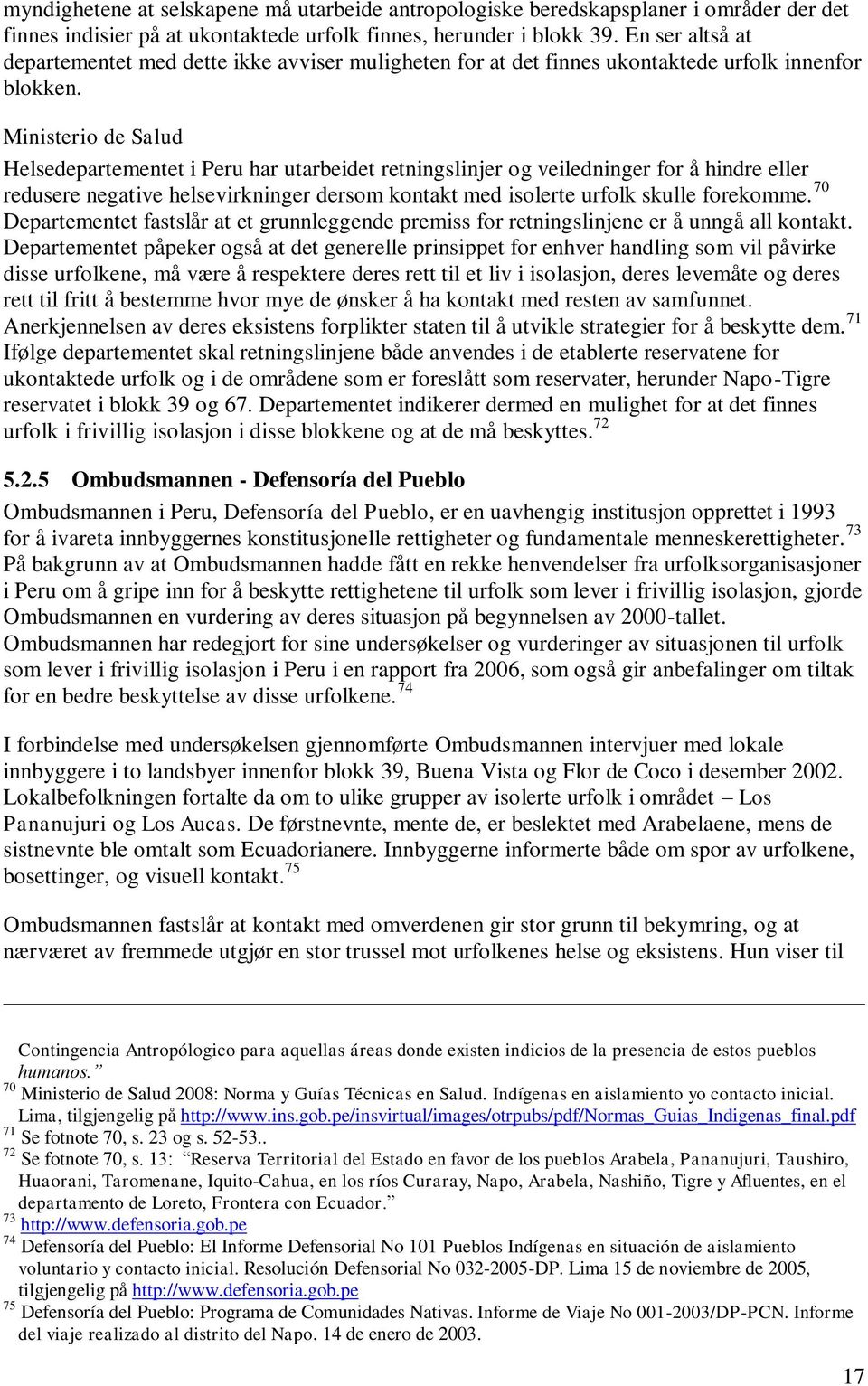 Ministerio de Salud Helsedepartementet i Peru har utarbeidet retningslinjer og veiledninger for å hindre eller redusere negative helsevirkninger dersom kontakt med isolerte urfolk skulle forekomme.