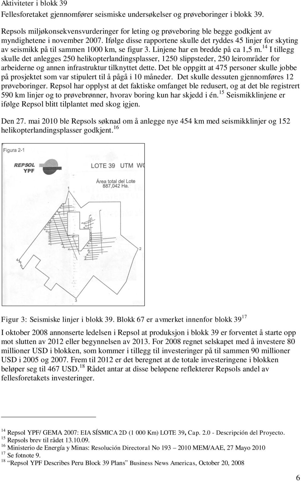 Ifølge disse rapportene skulle det ryddes 45 linjer for skyting av seismikk på til sammen 1000 km, se figur 3. Linjene har en bredde på ca 1,5 m.