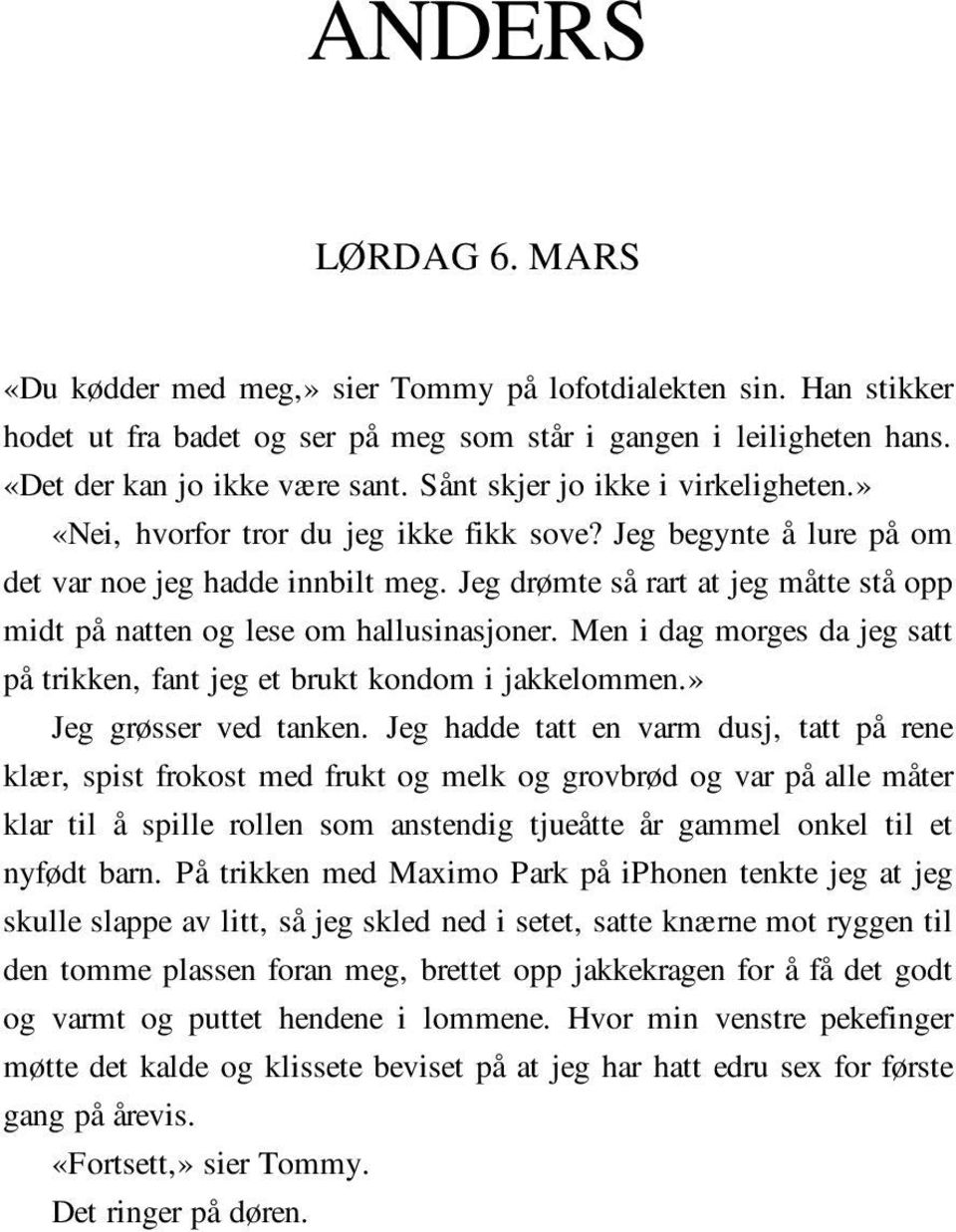 Jeg drømte så rart at jeg måtte stå opp midt på natten og lese om hallusinasjoner. Men i dag morges da jeg satt på trikken, fant jeg et brukt kondom i jakkelommen.» Jeg grøsser ved tanken.