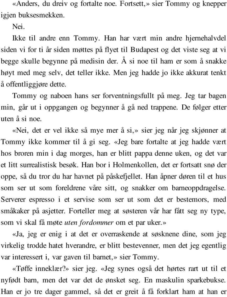 Å si noe til ham er som å snakke høyt med meg selv, det teller ikke. Men jeg hadde jo ikke akkurat tenkt å offentliggjøre dette. Tommy og naboen hans ser forventningsfullt på meg.