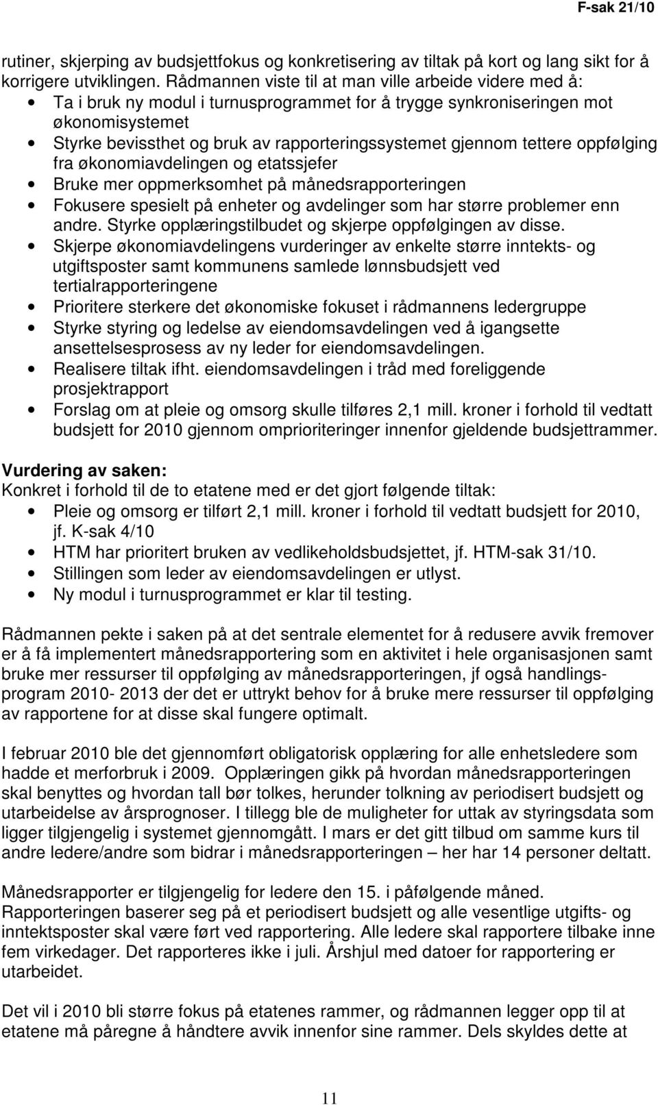 gjennom tettere oppfølging fra økonomiavdelingen og etatssjefer Bruke mer oppmerksomhet på månedsrapporteringen Fokusere spesielt på enheter og avdelinger som har større problemer enn andre.