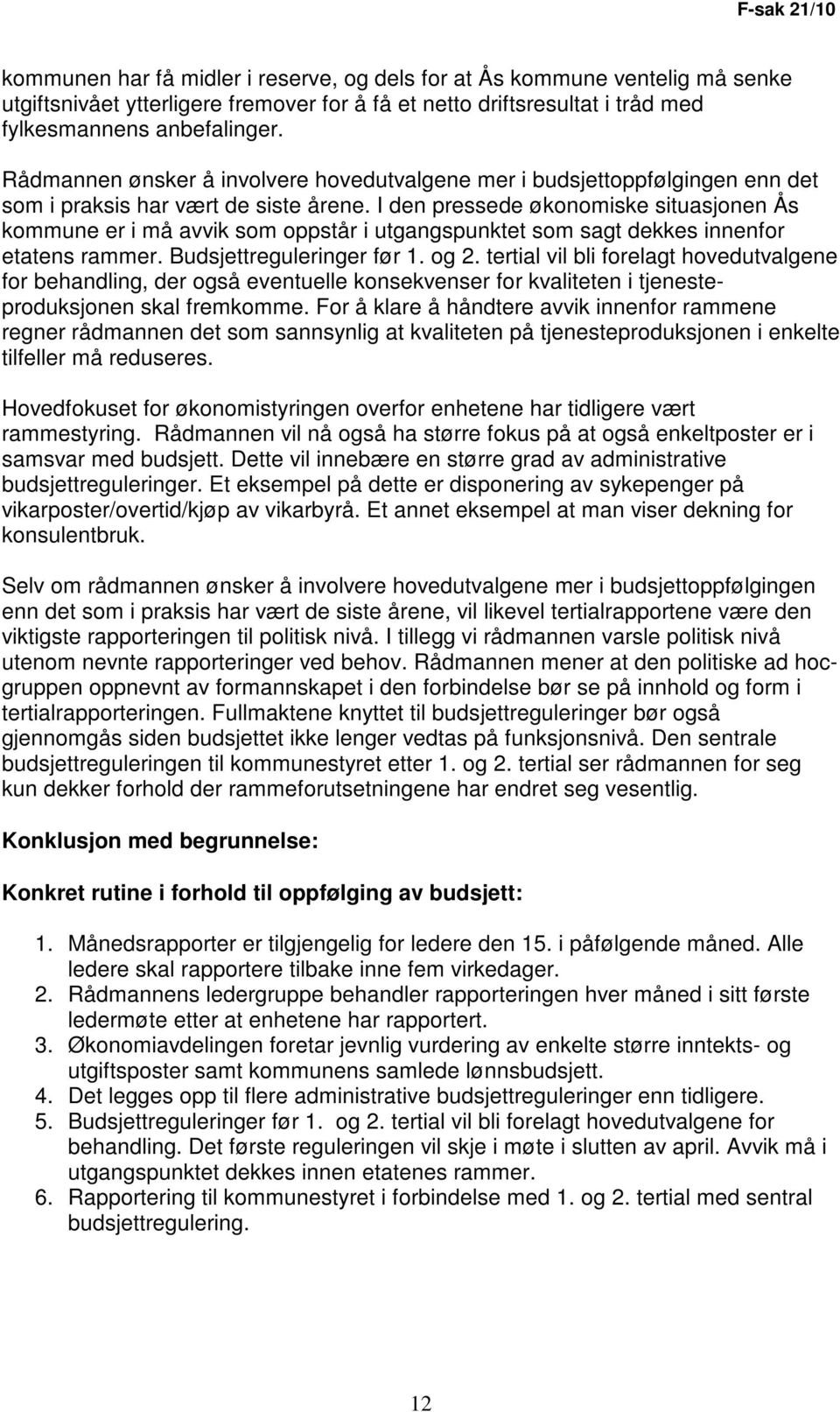 I den pressede økonomiske situasjonen Ås kommune er i må avvik som oppstår i utgangspunktet som sagt dekkes innenfor etatens rammer. Budsjettreguleringer før 1. og 2.