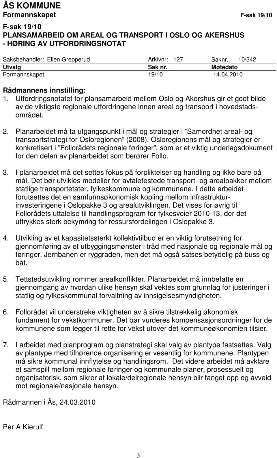 Utfordringsnotatet for plansamarbeid mellom Oslo og Akershus gir et godt bilde av de viktigste regionale utfordringene innen areal og transport i hovedstadsområdet. 2.