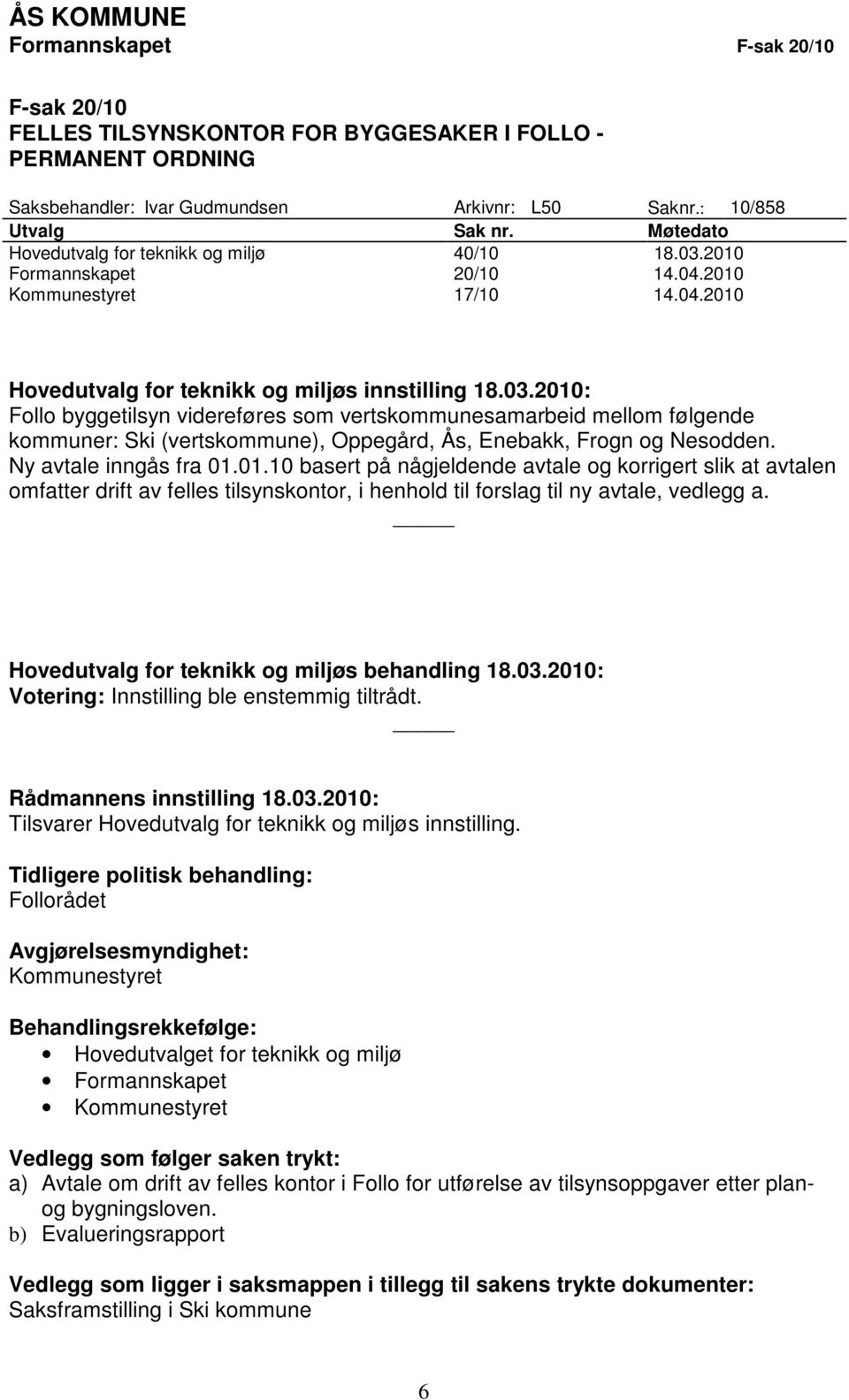 2010 Formannskapet 20/10 14.04.2010 Kommunestyret 17/10 14.04.2010 Hovedutvalg for teknikk og miljøs innstilling 18.03.