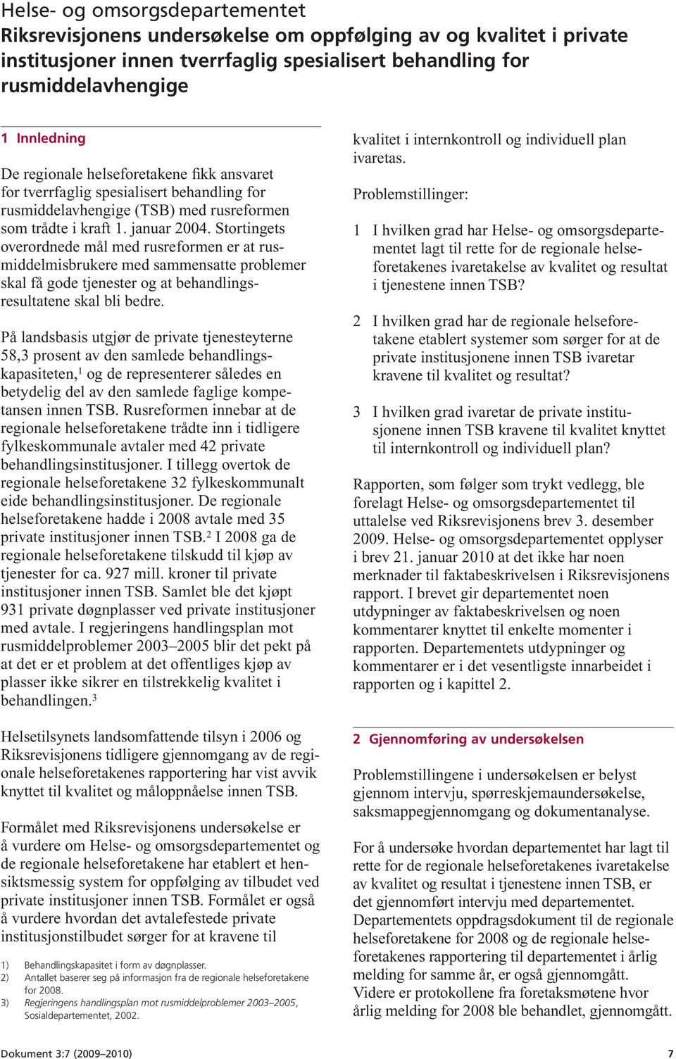 Stortingets overordnede mål med rusreformen er at rusmiddelmisbrukere med sammensatte problemer skal få gode tjenester og at behandlingsresultatene skal bli bedre.