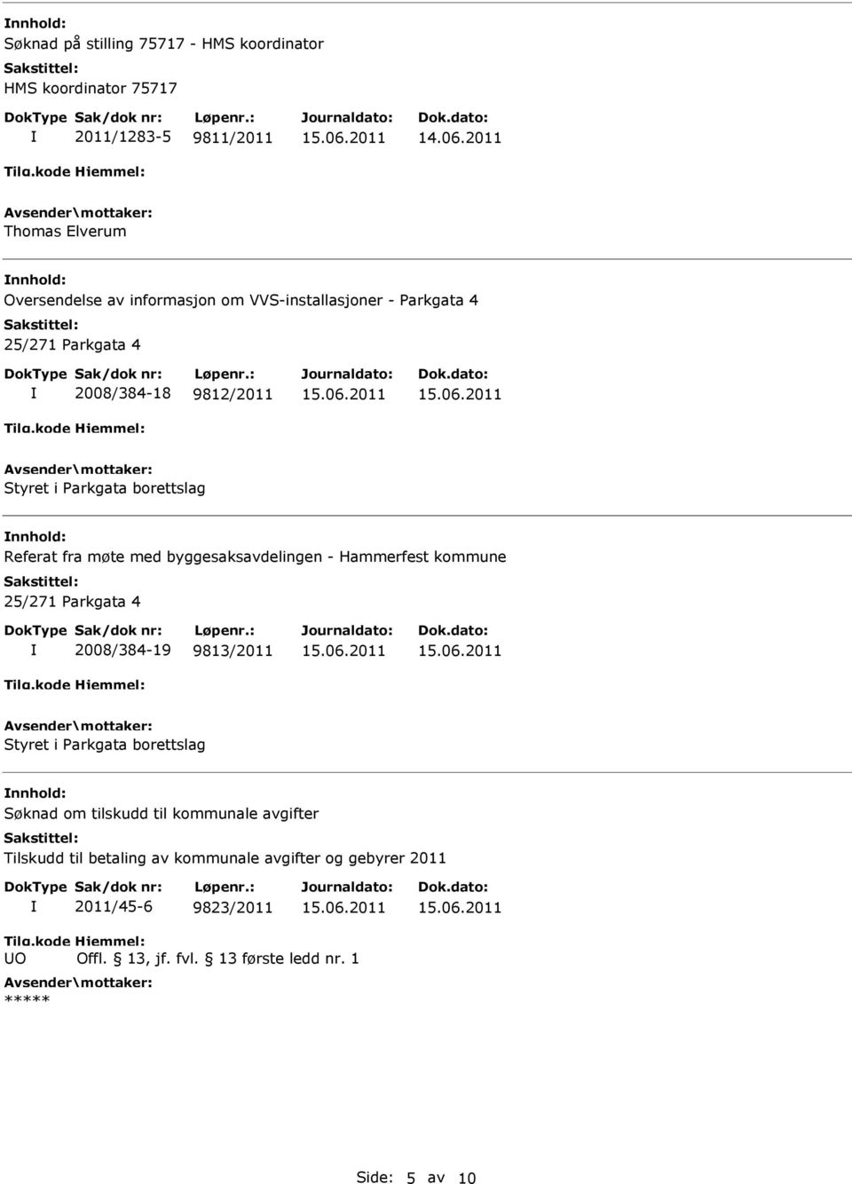 - Hammerfest kommune 25/271 Parkgata 4 2008/384-19 9813/2011 Styret i Parkgata borettslag nnhold: Søknad om tilskudd til kommunale avgifter Tilskudd