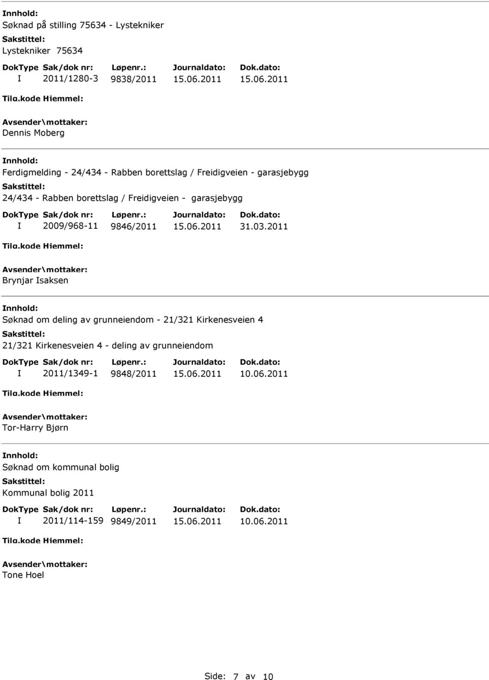 2011 Brynjar saksen nnhold: Søknad om deling av grunneiendom - 21/321 Kirkenesveien 4 21/321 Kirkenesveien 4 - deling av grunneiendom