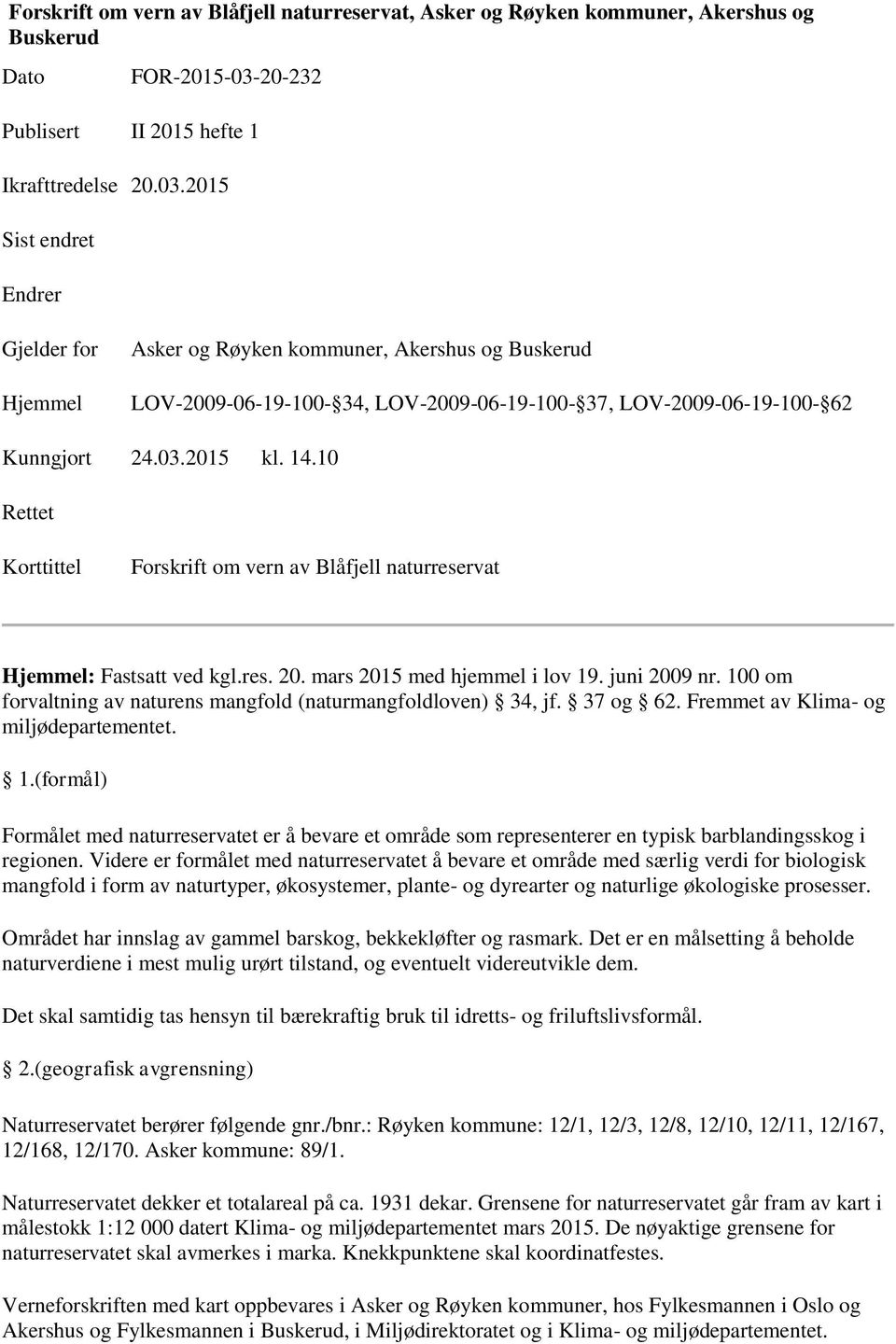 2015 Sist endret Endrer Gjelder for Hjemmel Asker og Røyken kommuner, Akershus og Buskerud LOV-2009-06-19-100- 34, LOV-2009-06-19-100- 37, LOV-2009-06-19-100- 62 Kunngjort 24.03.2015 kl. 14.
