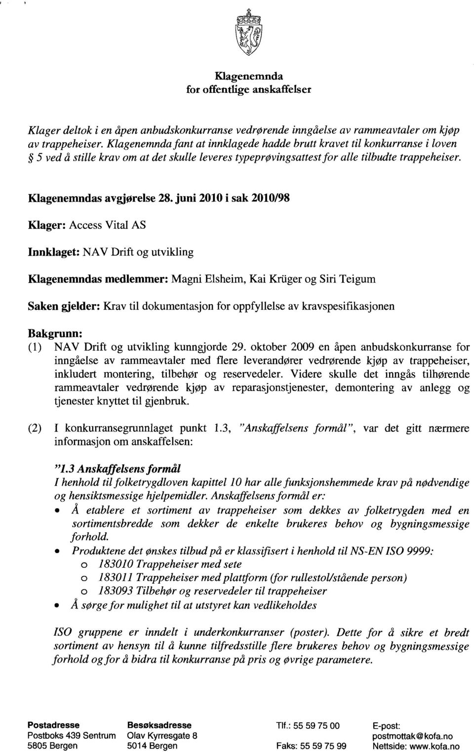 juni 2010 i sak 2010/98 Klager: Access Vital AS Innklaget: NAV Drift og utvikling Klagenemndas medlemmer: Magni Elsheim, Kai Krilger og Siri Teigum Saken gjelder: Krav til dokumentasjon for