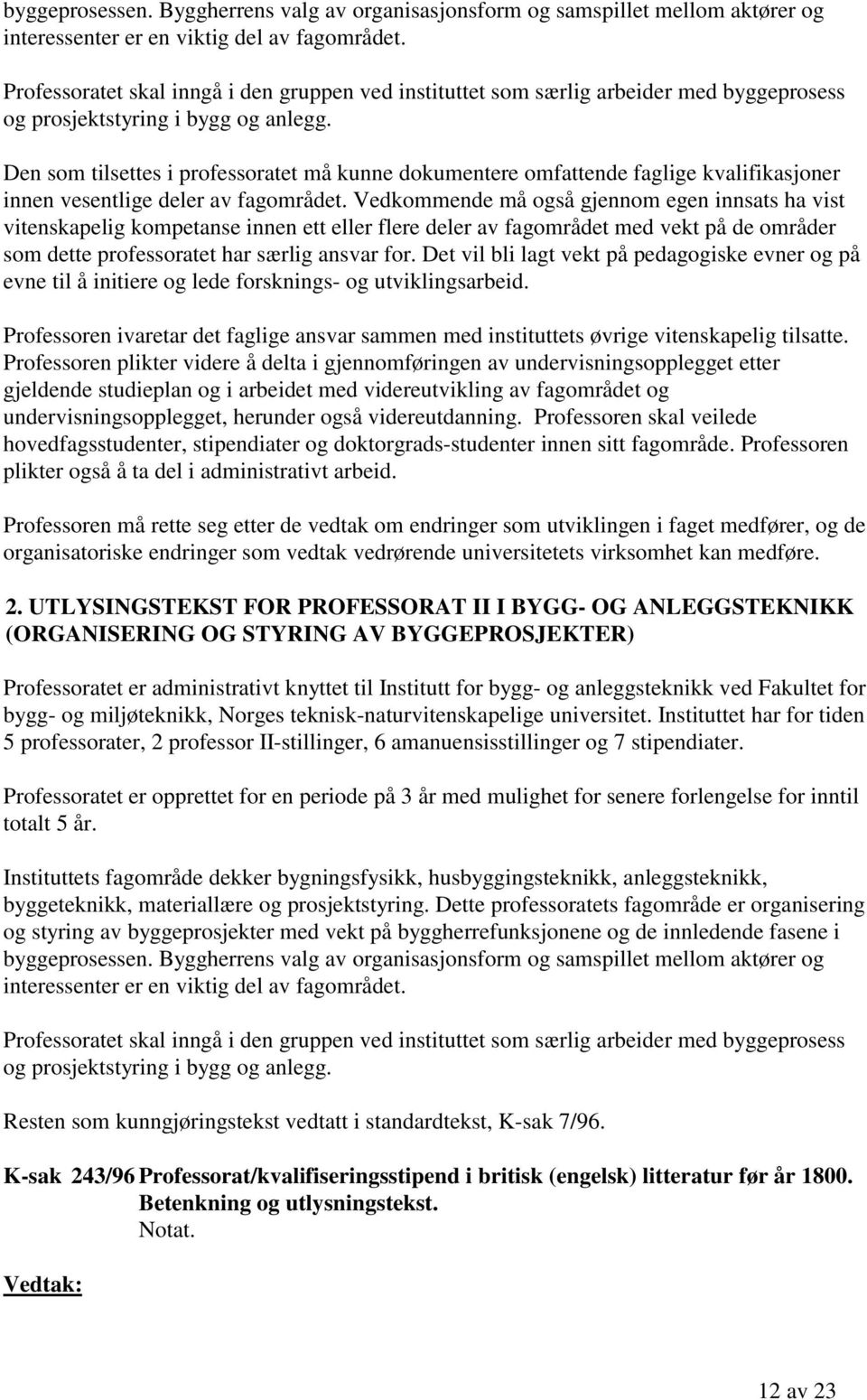 Den som tilsettes i professoratet må kunne dokumentere omfattende faglige kvalifikasjoner innen vesentlige deler av fagområdet.