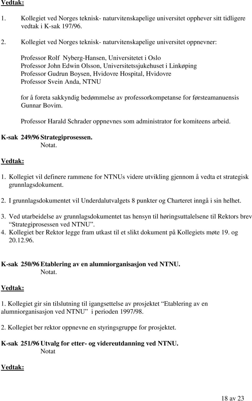 Gudrun Boysen, Hvidovre Hospital, Hvidovre Professor Svein Anda, NTNU for å foreta sakkyndig bedømmelse av professorkompetanse for førsteamanuensis Gunnar Bovim.