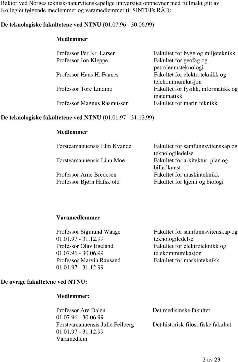 Faanes Professor Tore Lindmo Professor Magnus Rasmussen Fakultet for bygg og miljøteknikk Fakultet for geofag og petroleumsteknologi Fakultet for elektroteknikk og telekommunikasjon Fakultet for