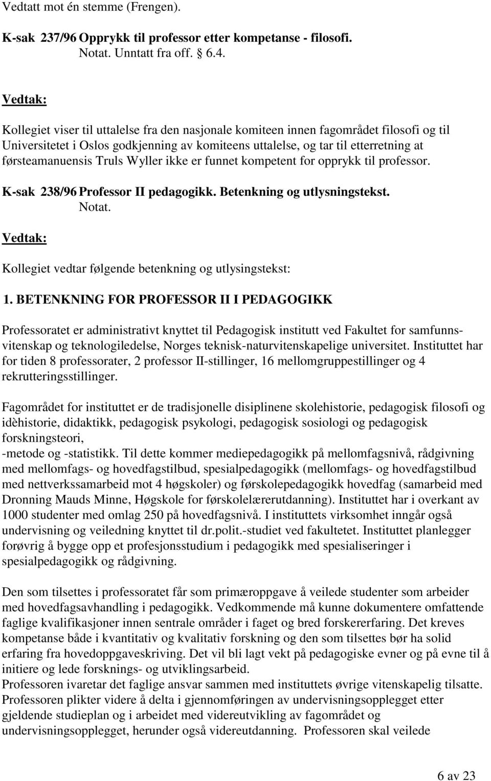 Wyller ikke er funnet kompetent for opprykk til professor. K-sak 238/96 Professor II pedagogikk. Betenkning og utlysningstekst. Kollegiet vedtar følgende betenkning og utlysingstekst: 1.