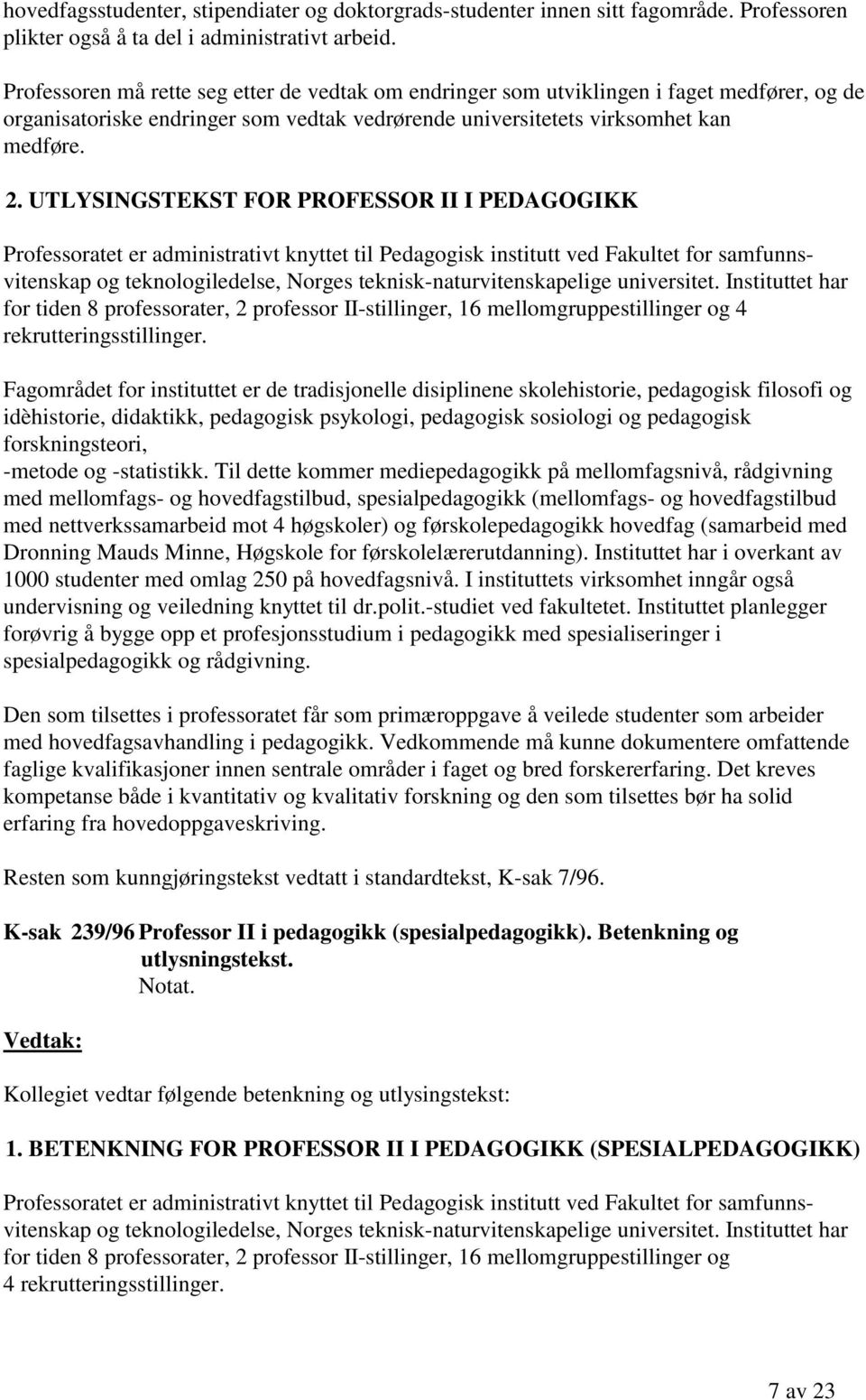 UTLYSINGSTEKST FOR PROFESSOR II I PEDAGOGIKK Professoratet er administrativt knyttet til Pedagogisk institutt ved Fakultet for samfunnsvitenskap og teknologiledelse, Norges