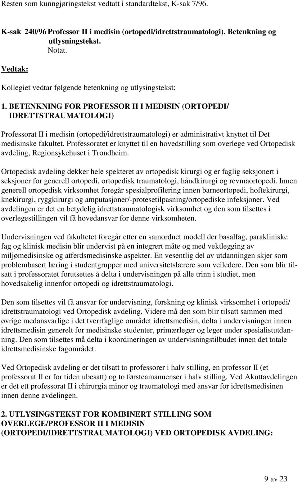 BETENKNING FOR PROFESSOR II I MEDISIN (ORTOPEDI/ IDRETTSTRAUMATOLOGI) Professorat II i medisin (ortopedi/idrettstraumatologi) er administrativt knyttet til Det medisinske fakultet.