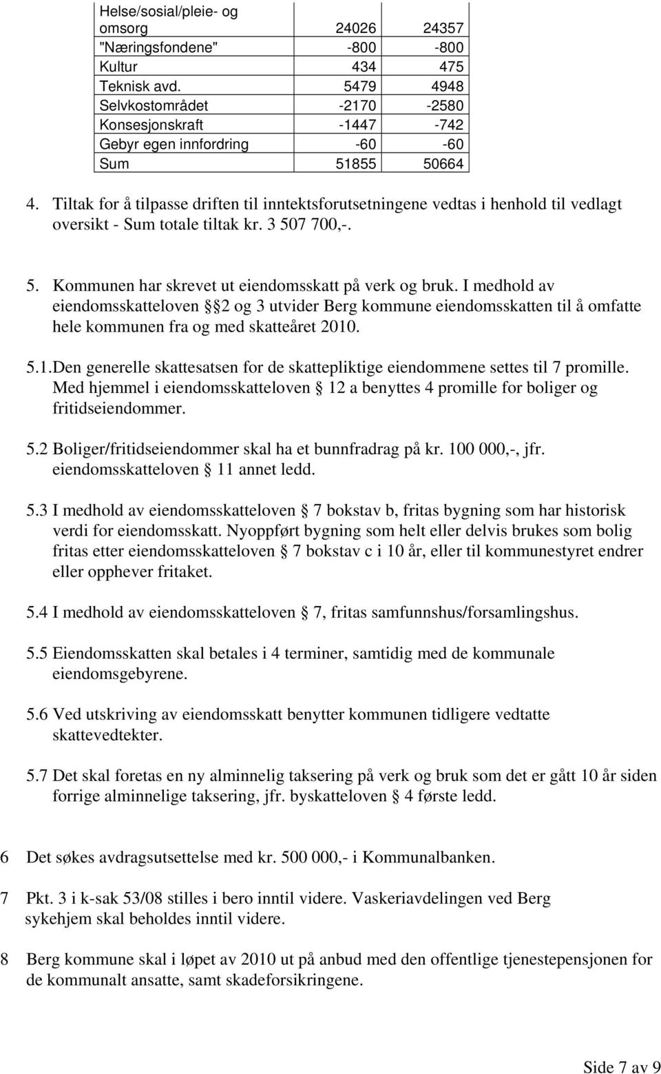 Tiltak for å tilpasse driften til inntektsforutsetningene vedtas i henhold til vedlagt oversikt - Sum totale tiltak kr. 3 507 700,-. 5. Kommunen har skrevet ut eiendomsskatt på verk og bruk.