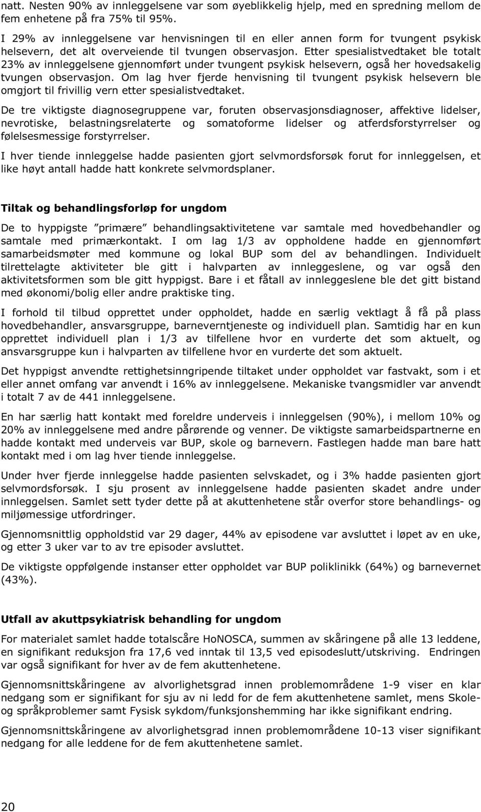 Etter spesialistvedtaket ble totalt 23% av innleggelsene gjennomført under tvungent psykisk helsevern, også her hovedsakelig tvungen observasjon.