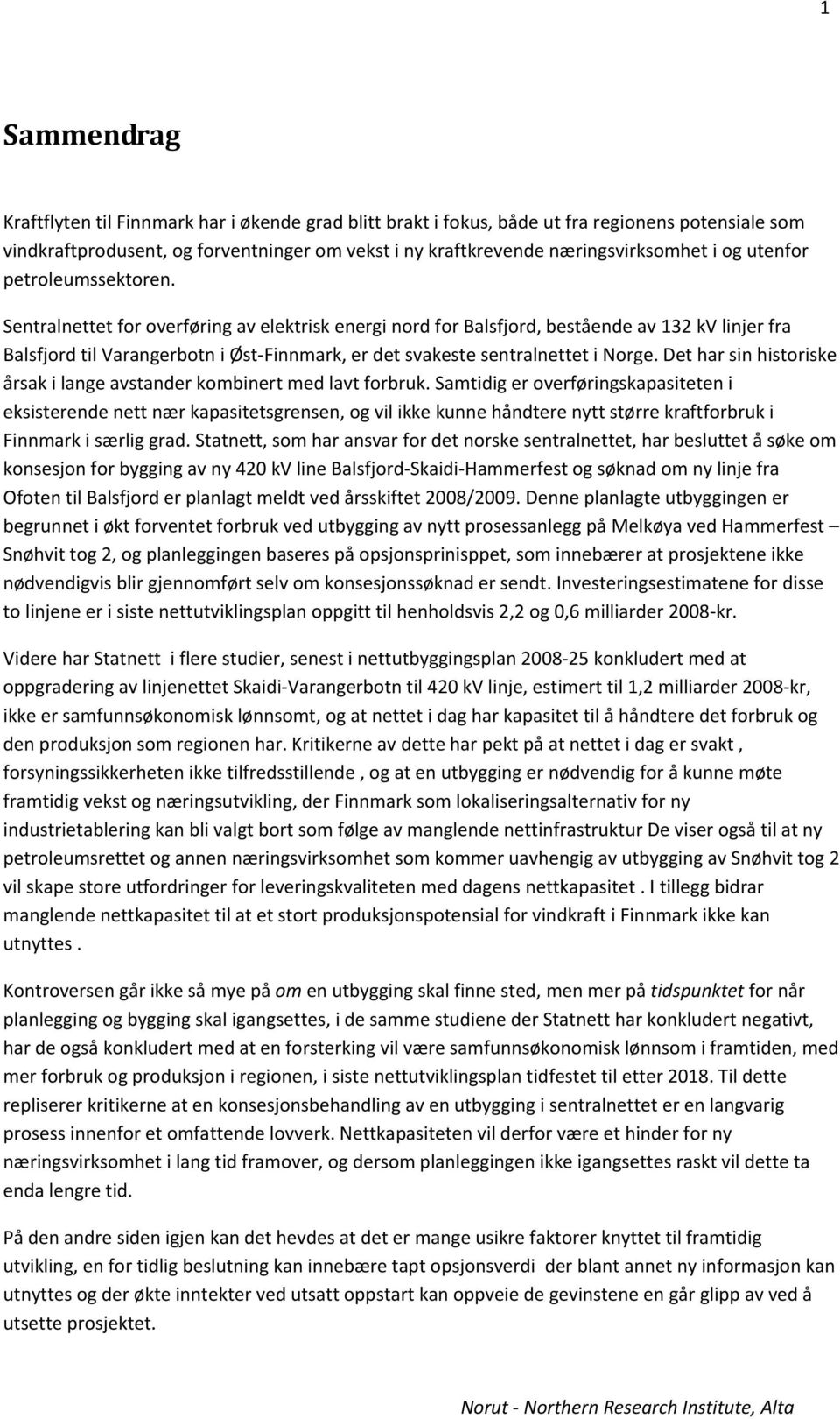 Sentralnettet for overføring av elektrisk energi nord for Balsfjord, bestående av 132 kv linjer fra Balsfjord til Varangerbotn i Øst Finnmark, er det svakeste sentralnettet i Norge.