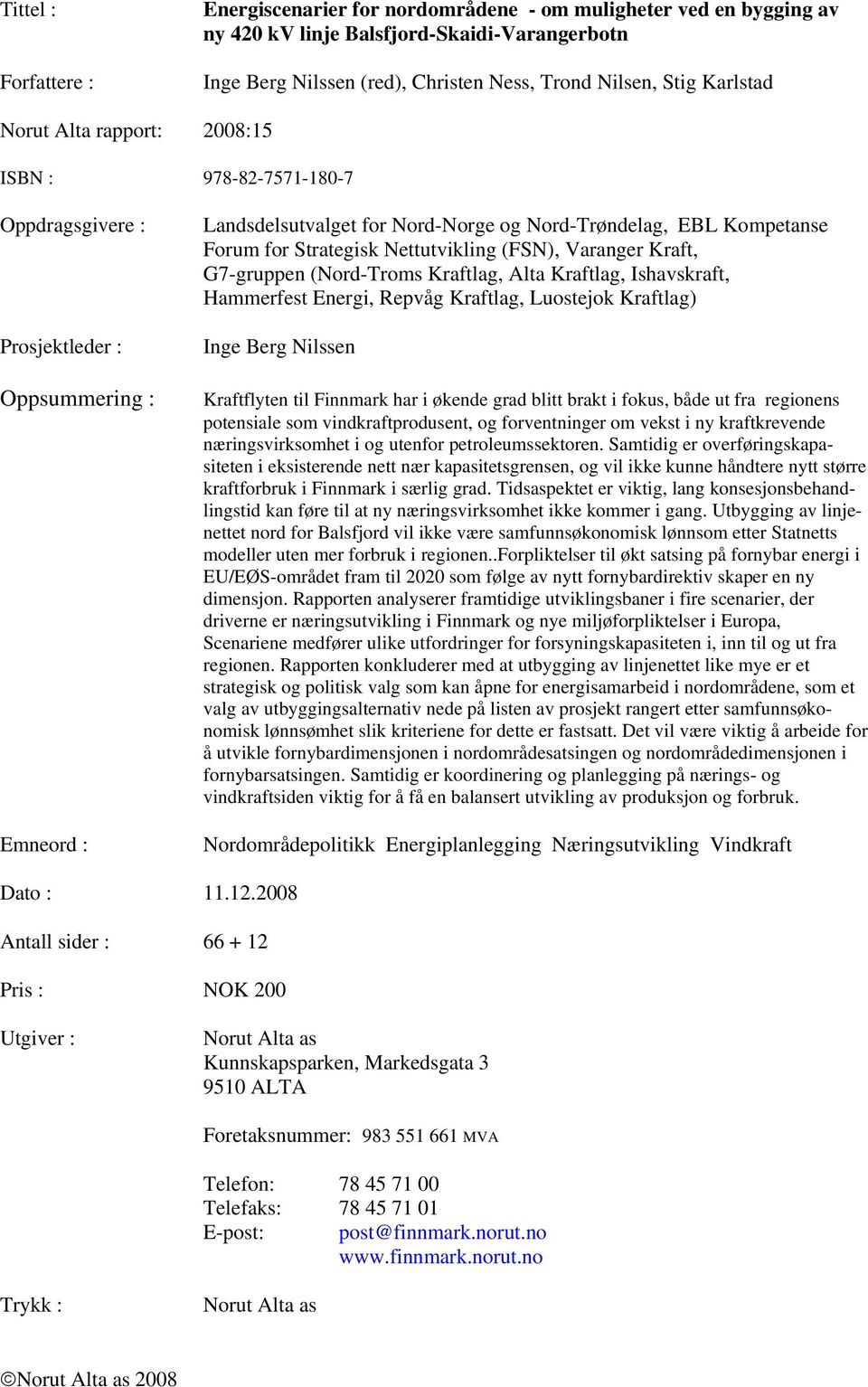 Strategisk Nettutvikling (FSN), Varanger Kraft, G7-gruppen (Nord-Troms Kraftlag, Alta Kraftlag, Ishavskraft, Hammerfest Energi, Repvåg Kraftlag, Luostejok Kraftlag) Inge Berg Nilssen Kraftflyten til