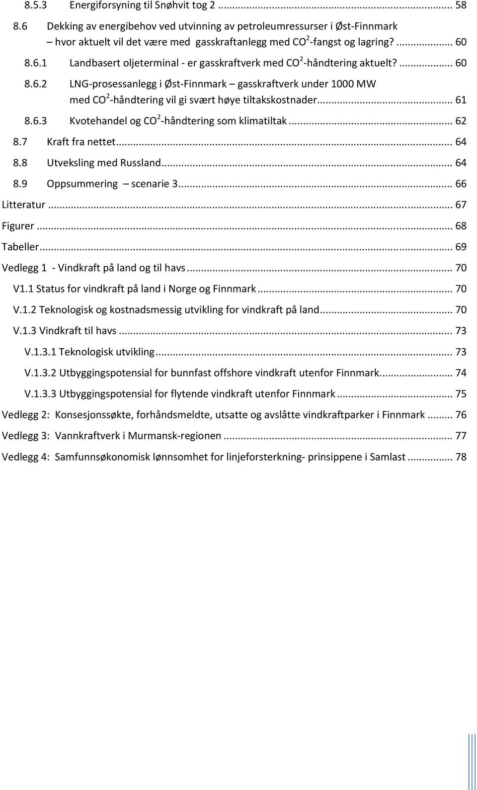 .. 61 8.6.3 Kvotehandel og CO 2 håndtering som klimatiltak... 62 8.7 Kraft fra nettet... 64 8.8 Utveksling med Russland... 64 8.9 Oppsummering scenarie 3... 66 Litteratur... 67 Figurer... 68 Tabeller.