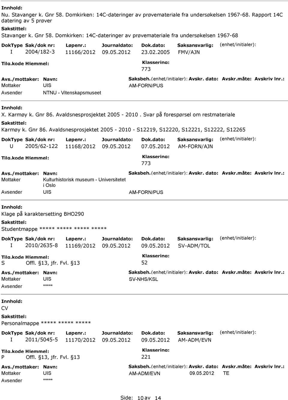 var på forespørsel om restmateriale Karmøy k. Gnr 86. Avaldsnesprosjektet 2005-2010 - 19, 12220, 12, 12222, 12265 2005/62-122 11168/2012 AM-FORN/AJN 773 Avs./mottaker: Navn: aksbeh. Avskr.