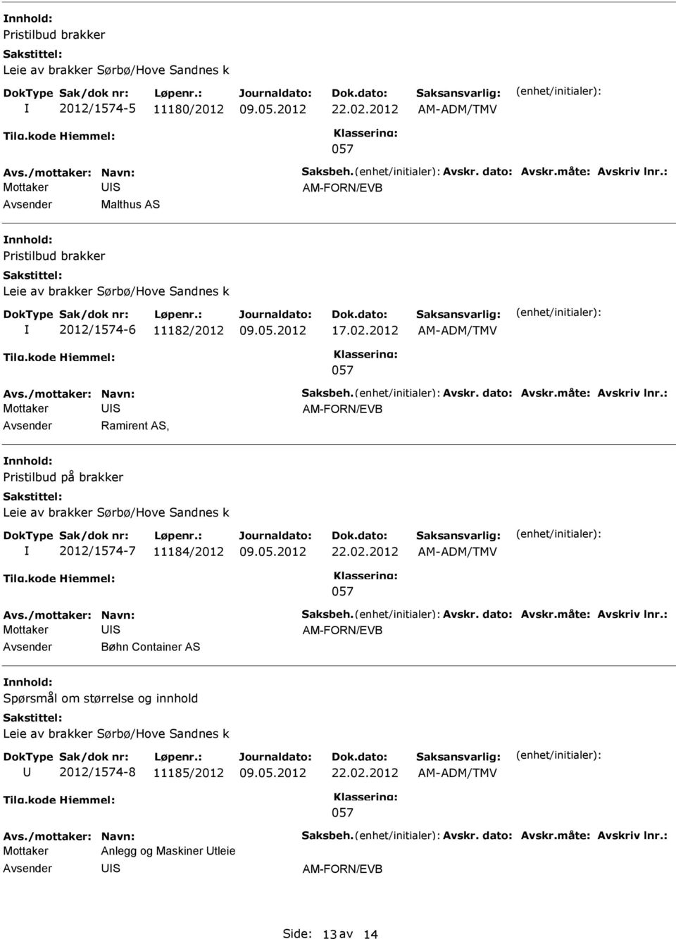 : Ramirent A, ristilbud på brakker Leie av brakker ørbø/hove andnes k 2012/1574-7 11184/2012 22.02.2012 Avs./mottaker: Navn: aksbeh. Avskr. dato: Avskr.måte: Avskriv lnr.