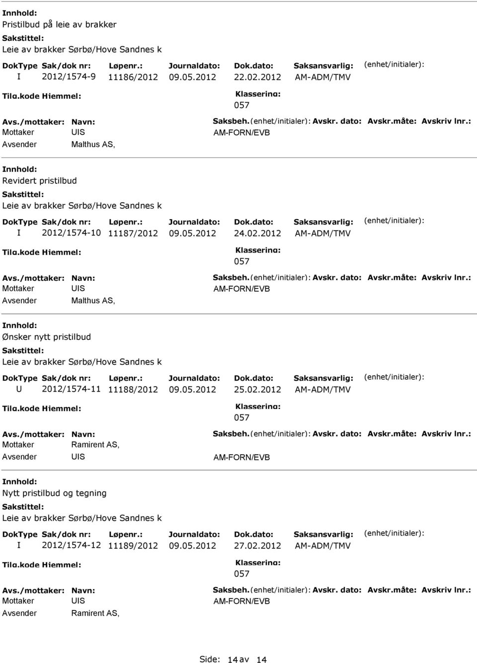 : Malthus A, Ønsker nytt pristilbud Leie av brakker ørbø/hove andnes k 2012/1574-11 11188/2012 25.02.2012 Avs./mottaker: Navn: aksbeh. Avskr. dato: Avskr.måte: Avskriv lnr.