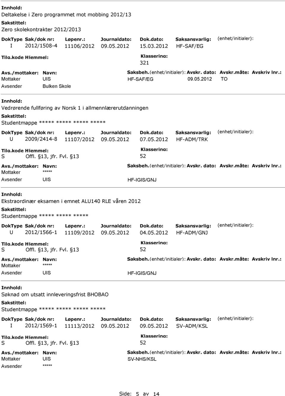 dato: Avskr.måte: Avskriv lnr.: Mottaker ***** HF-G/GNJ Ekstraordinær eksamen i emnet AL140 RLE våren 2012 tudentmappe ***** ***** ***** 2012/1566-1 11109/2012 04.05.2012 HF-ADM/GNJ Avs.