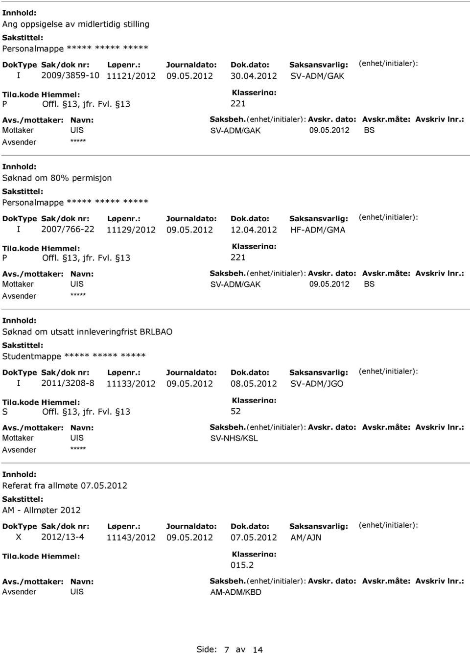 : V-ADM/GAK B øknad om utsatt innleveringfrist BRLBAO tudentmappe ***** ***** ***** 2011/3208-8 11133/2012 08.05.2012 V-ADM/JGO Avs./mottaker: Navn: aksbeh. Avskr. dato: Avskr.