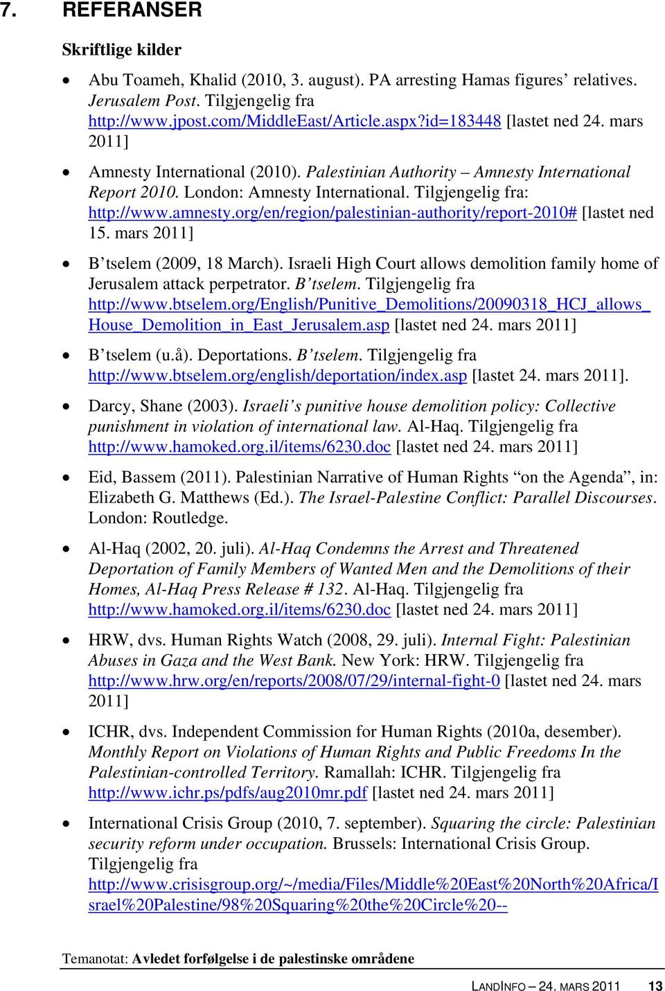 org/en/region/palestinian-authority/report-2010# [lastet ned 15. mars 2011] B tselem (2009, 18 March). Israeli High Court allows demolition family home of Jerusalem attack perpetrator. B tselem. Tilgjengelig fra http://www.