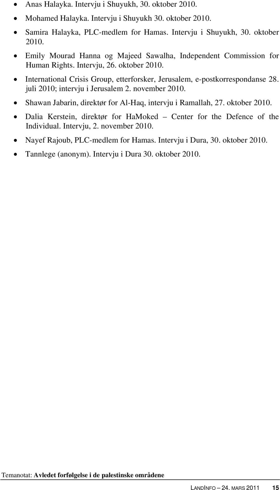 Shawan Jabarin, direktør for Al-Haq, intervju i Ramallah, 27. oktober 2010. Dalia Kerstein, direktør for HaMoked Center for the Defence of the Individual. Intervju, 2. november 2010.
