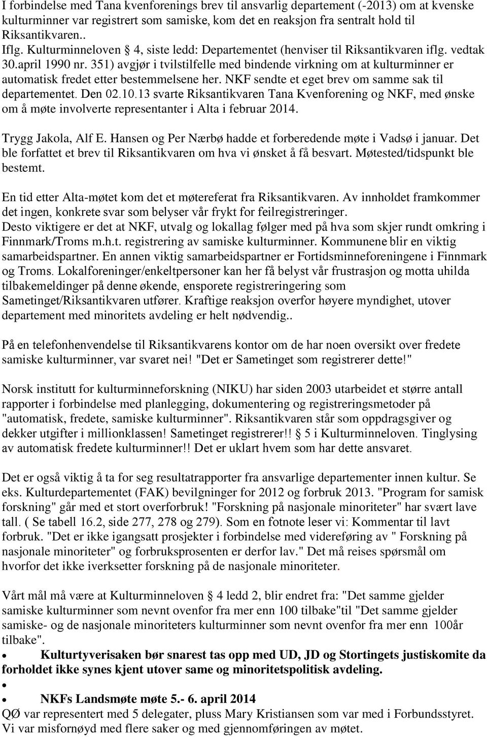 351) avgjør i tvilstilfelle med bindende virkning om at kulturminner er automatisk fredet etter bestemmelsene her. NKF sendte et eget brev om samme sak til departementet. Den 02.10.