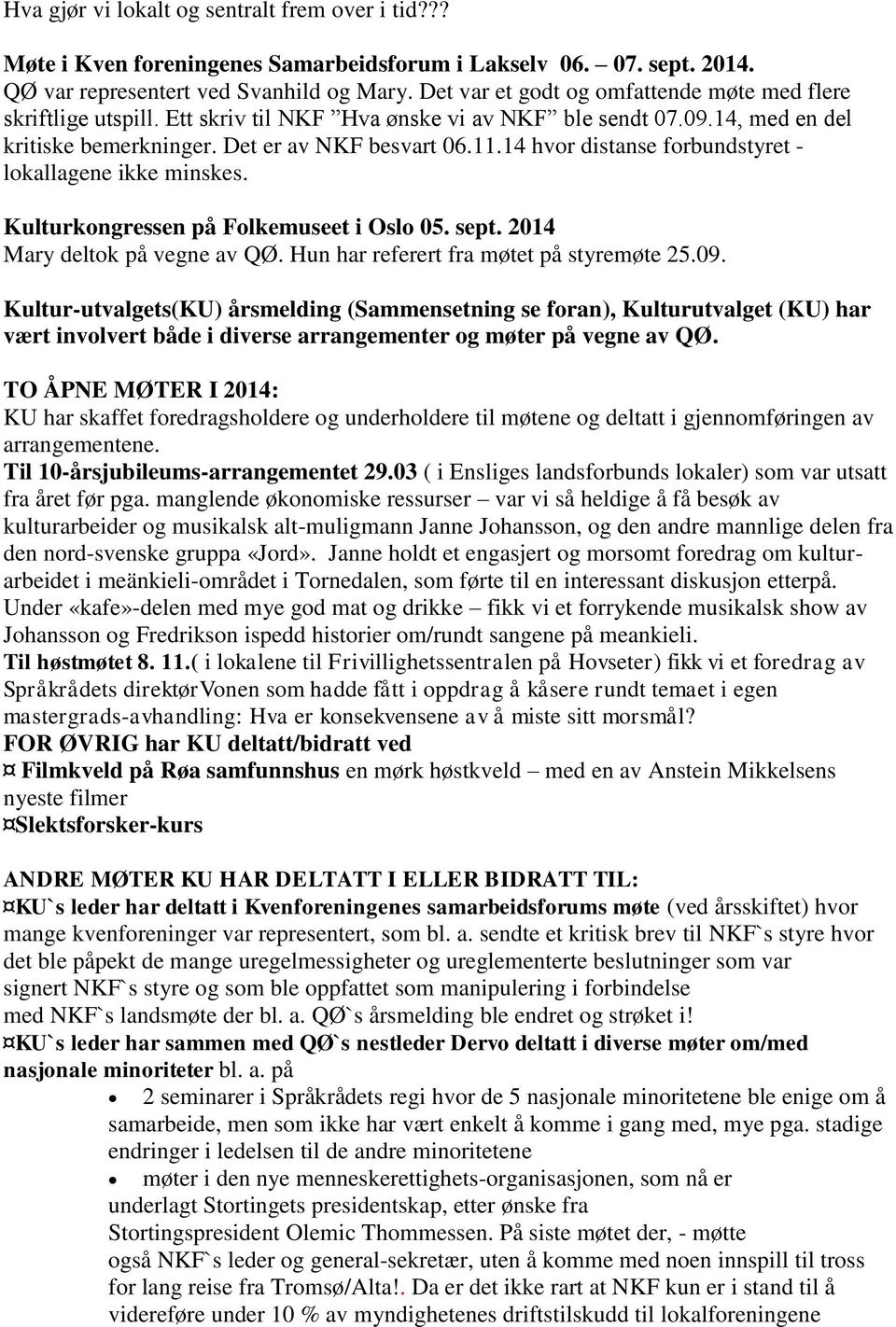 14 hvor distanse forbundstyret - lokallagene ikke minskes. Kulturkongressen på Folkemuseet i Oslo 05. sept. 2014 Mary deltok på vegne av QØ. Hun har referert fra møtet på styremøte 25.09.