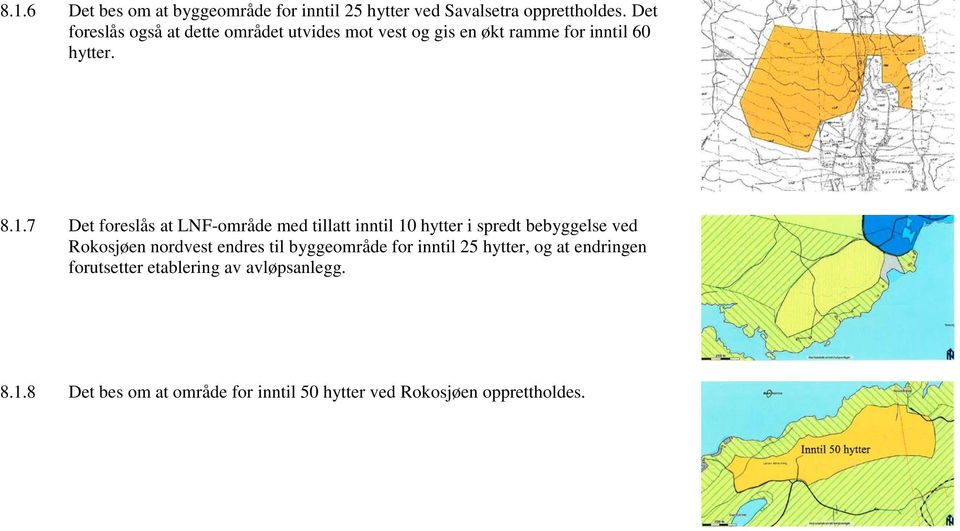 7 Det foreslås at LNF-område med tillatt inntil 10 hytter i spredt bebyggelse ved Rokosjøen nordvest endres til