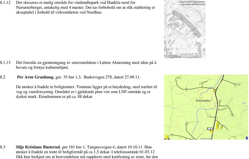 13 Det foreslås en gjennomgang av seterområdene i Løiten Almenning med sikte på å bevare og fornye kulturmiljøet. 8.2 Per Arne Granhaug, gnr. 35 bnr 1,3, Budorvegen 278, datert 27.09.11.