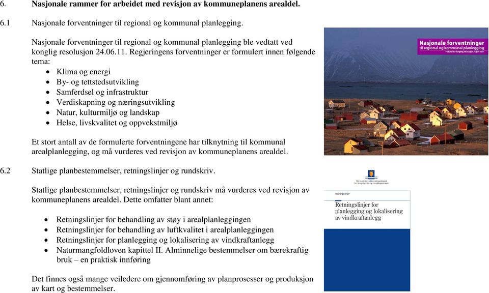 Regjeringens forventninger er formulert innen følgende tema: Klima og energi By- og tettstedsutvikling Samferdsel og infrastruktur Verdiskapning og næringsutvikling Natur, kulturmiljø og landskap