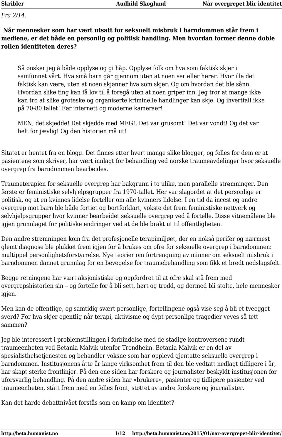 Hva små barn går gjennom uten at noen ser eller hører. Hvor ille det faktisk kan være, uten at noen skjønner hva som skjer. Og om hvordan det ble sånn.