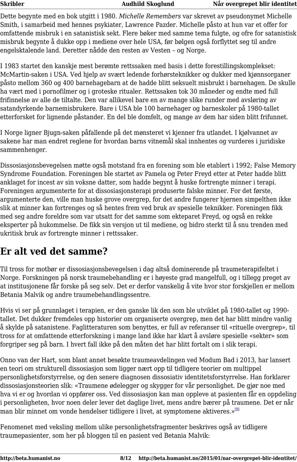 Flere bøker med samme tema fulgte, og ofre for satanistisk misbruk begynte å dukke opp i mediene over hele USA, før bølgen også forflyttet seg til andre engelsktalende land.