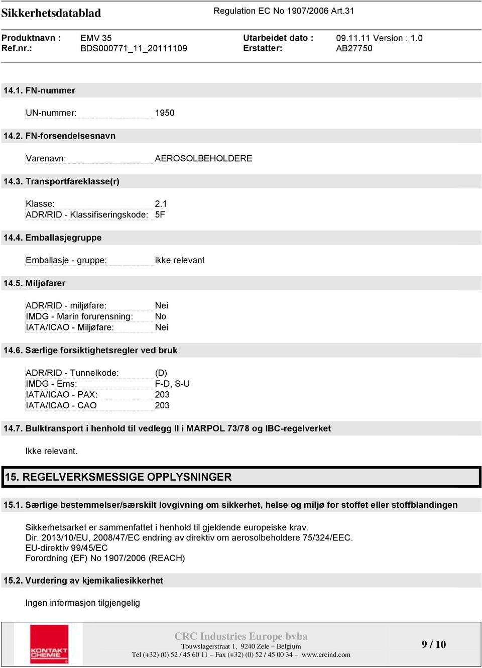 Særlige forsiktighetsregler ved bruk ADR/RID - Tunnelkode: (D) IMDG - Ems: F-D, S-U IATA/ICAO - PAX: 203 IATA/ICAO - CAO 203 14.7.