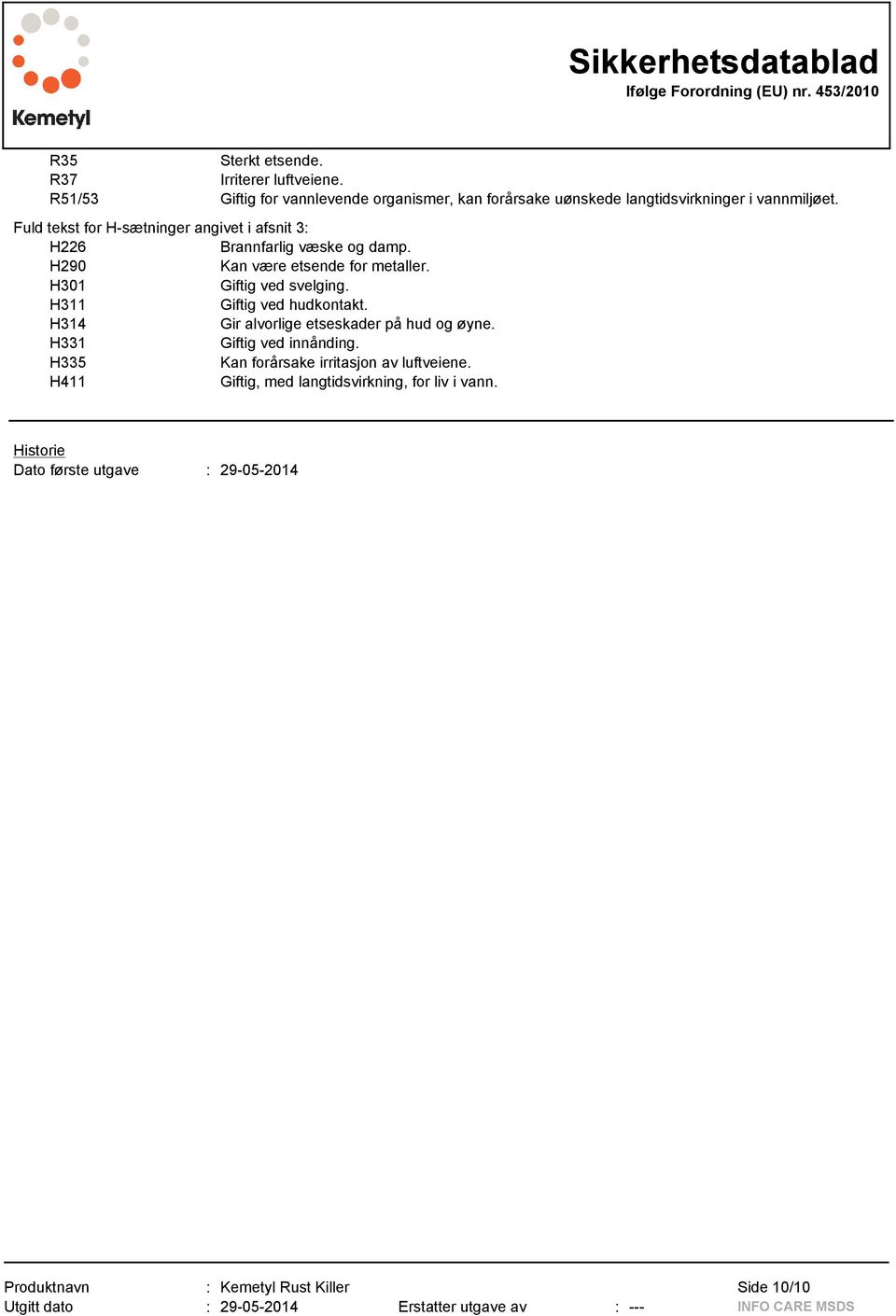 Fuld tekst for H-sætninger angivet i afsnit 3: H226 Brannfarlig væske og damp. H290 Kan være etsende for metaller. H301 Giftig ved svelging.