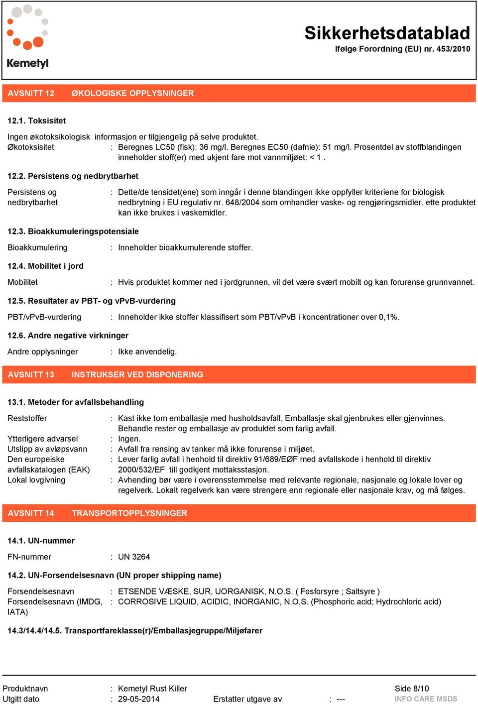 2. Persistens og nedbrytbarhet Persistens og nedbrytbarhet : Dette/de tensidet(ene) som inngår i denne blandingen ikke oppfyller kriteriene for biologisk nedbrytning i EU regulativ nr.