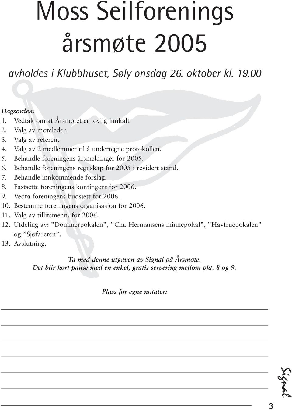 Fastsette foreningens kontingent for 2006. 9. Vedta foreningens budsjett for 2006. 10. Bestemme foreningens organisasjon for 2006. 11. Valg av tillitsmenn. for 2006. 12.