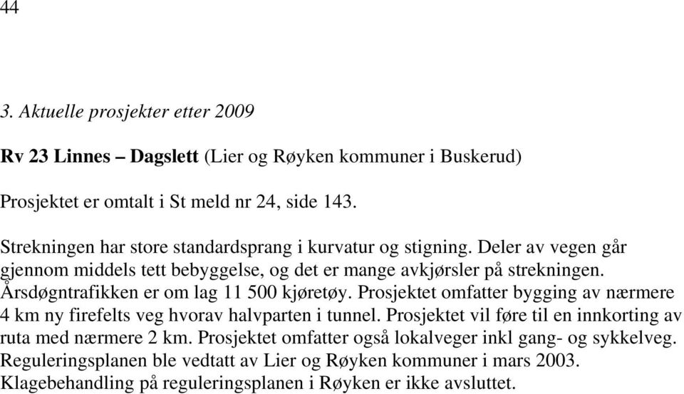 Årsdøgntrafikken er om lag 11 500 kjøretøy. Prosjektet omfatter bygging av nærmere 4 km ny firefelts veg hvorav halvparten i tunnel.