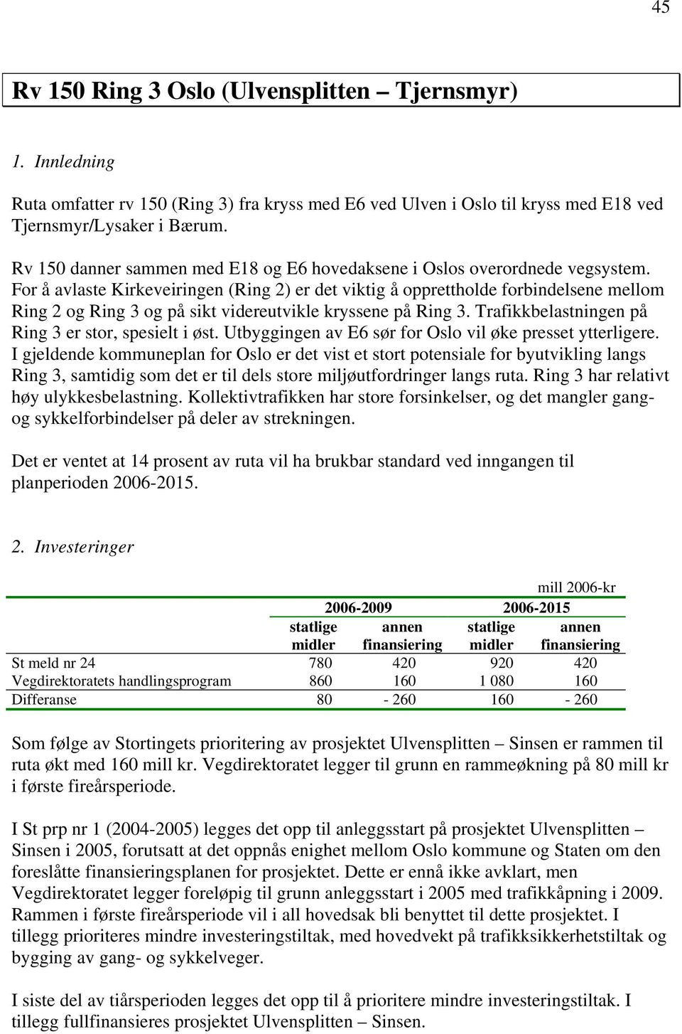 For å avlaste Kirkeveiringen (Ring 2) er det viktig å opprettholde forbindelsene mellom Ring 2 og Ring 3 og på sikt videreutvikle kryssene på Ring 3.