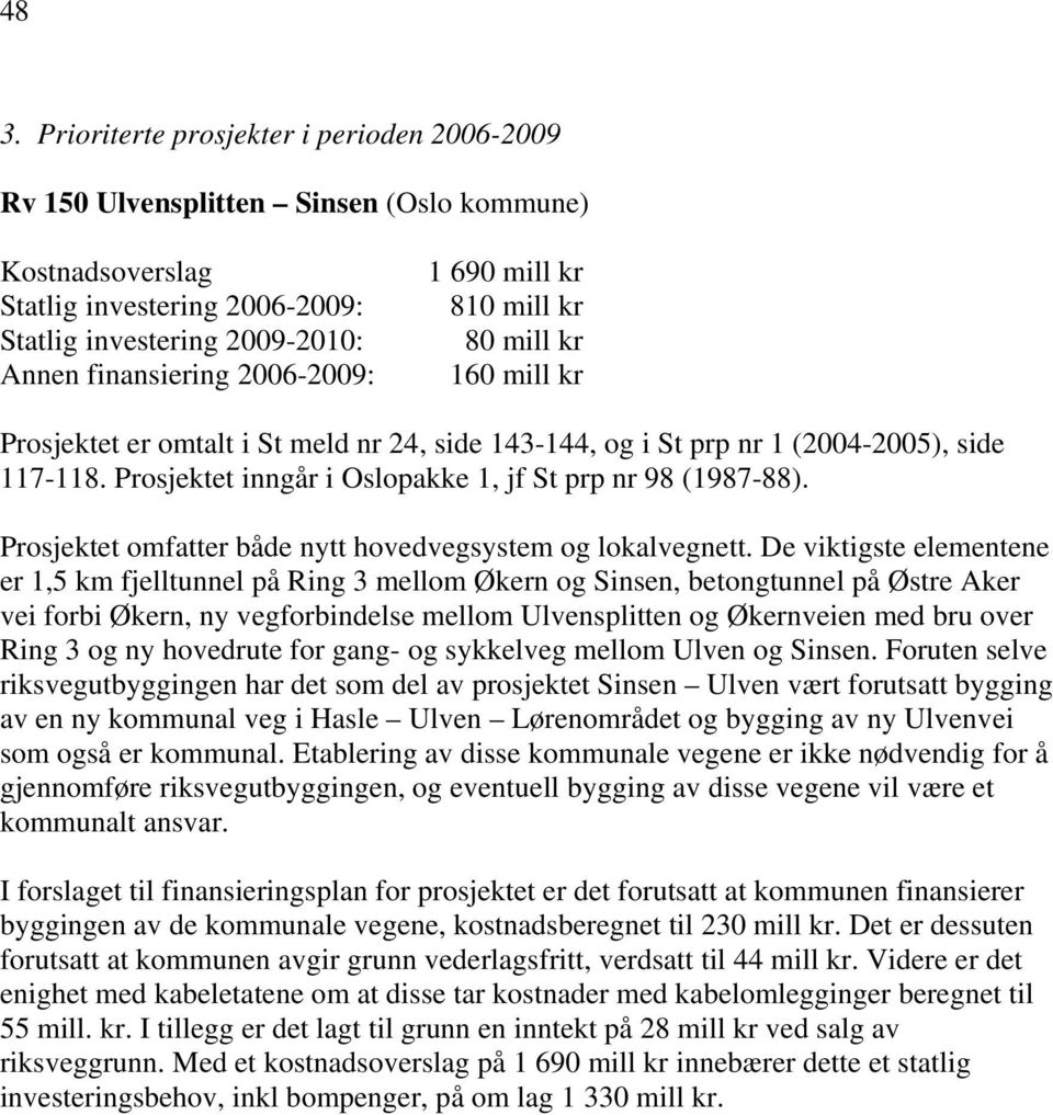 Prosjektet inngår i Oslopakke 1, jf St prp nr 98 (1987-88). Prosjektet omfatter både nytt hovedvegsystem og lokalvegnett.