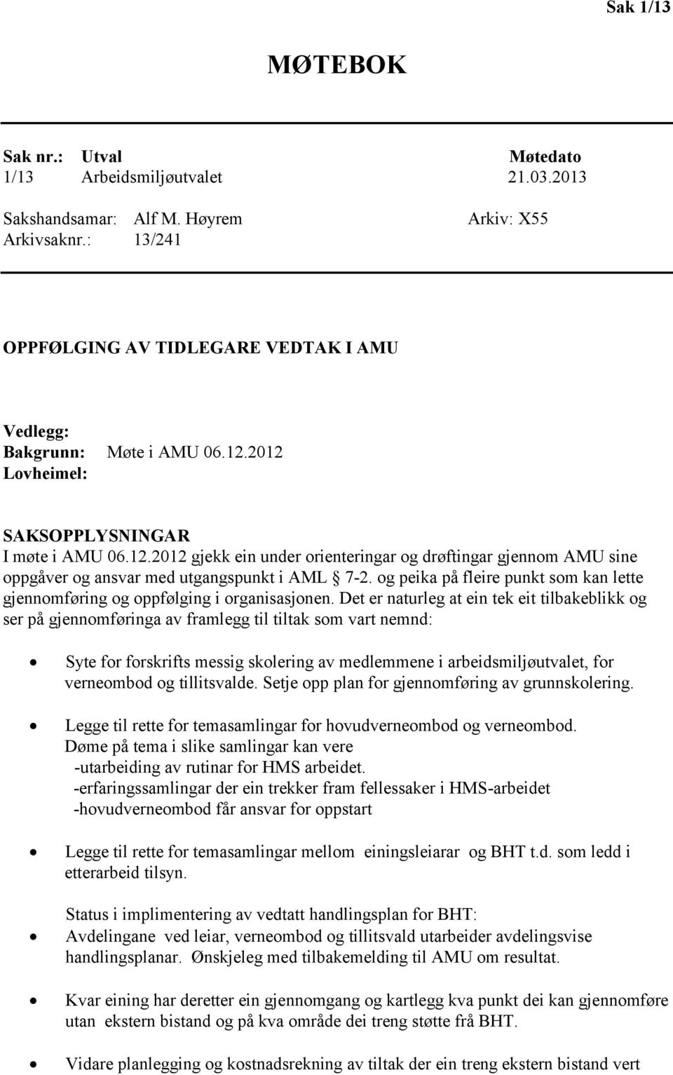 Det er naturleg at ein tek eit tilbakeblikk og ser på gjennomføringa av framlegg til tiltak som vart nemnd: Syte for forskrifts messig skolering av medlemmene i arbeidsmiljøutvalet, for verneombod og