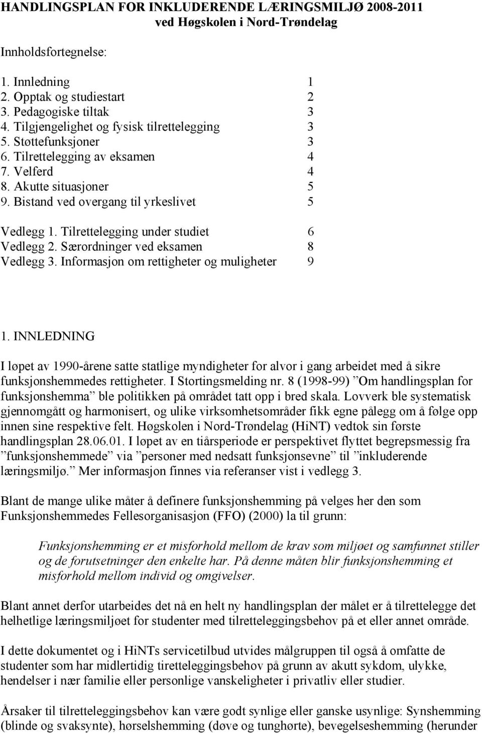 Tilrettelegging under studiet 6 Vedlegg 2. Særordninger ved eksamen 8 Vedlegg 3. Informasjon om rettigheter og muligheter 9 1.