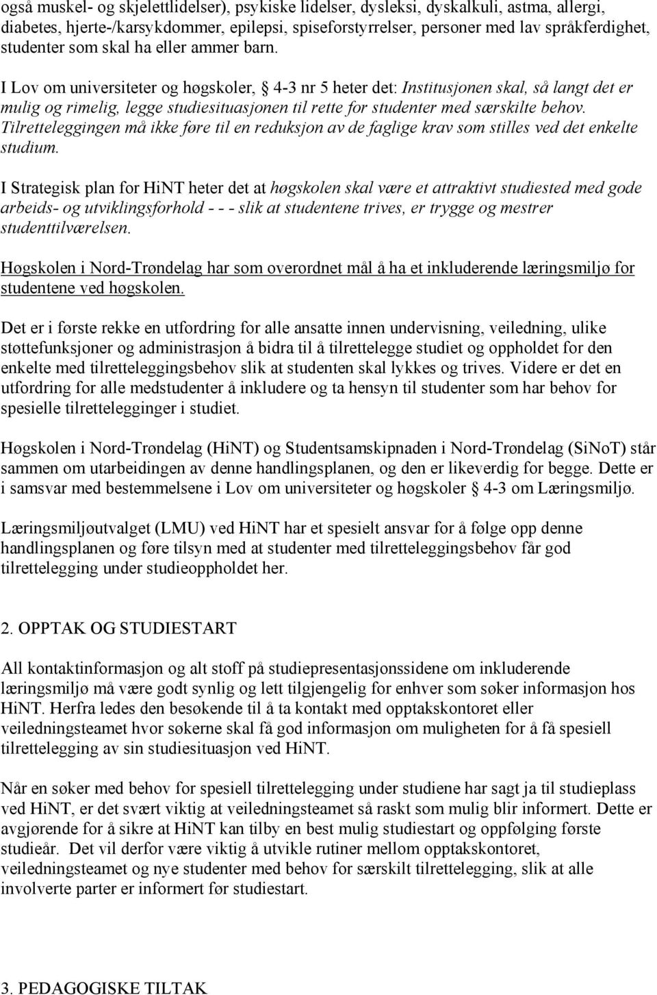 I Lov om universiteter og høgskoler, 4-3 nr 5 heter det: Institusjonen skal, så langt det er mulig og rimelig, legge studiesituasjonen til rette for studenter med særskilte behov.