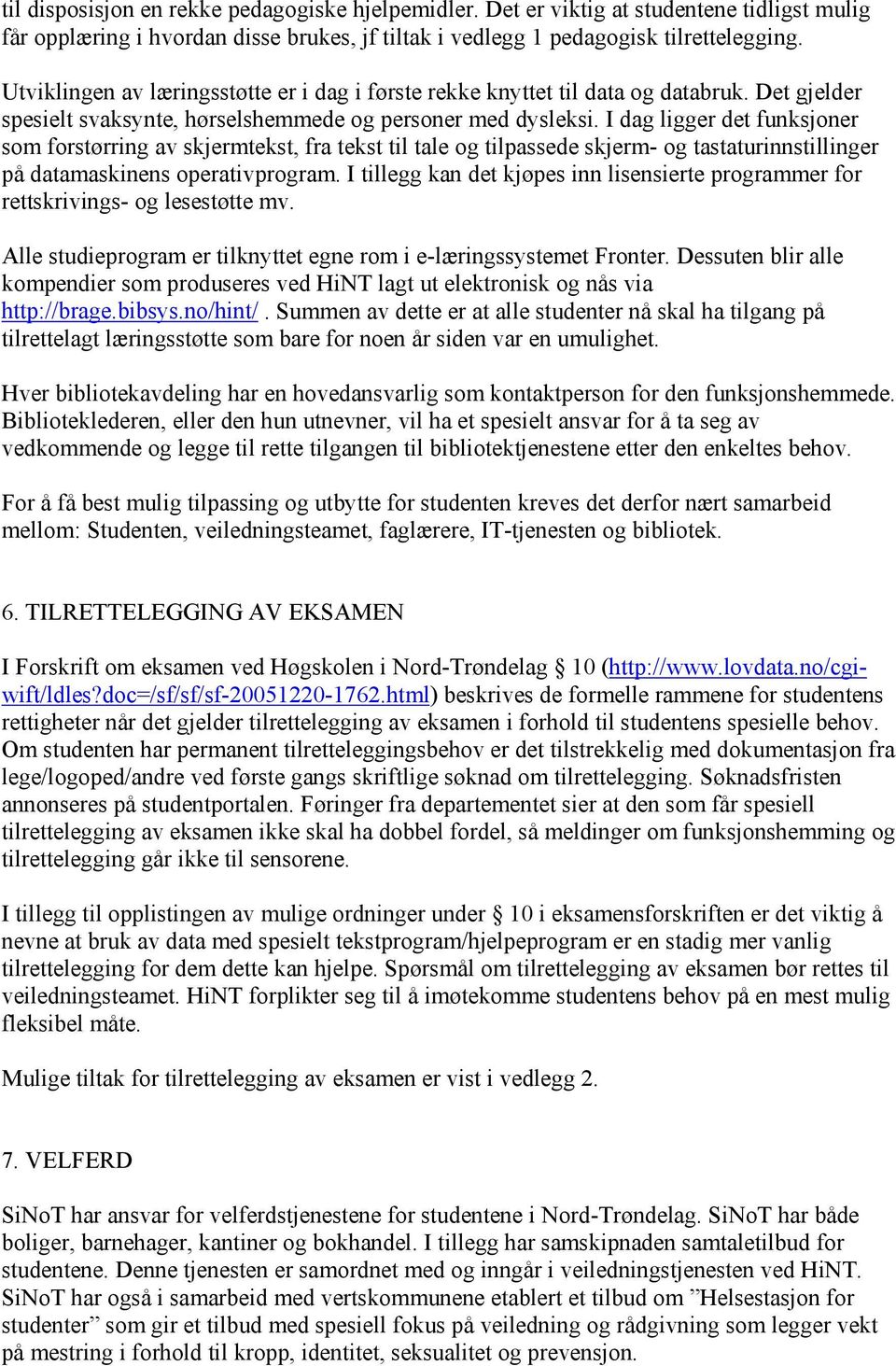 I dag ligger det funksjoner som forstørring av skjermtekst, fra tekst til tale og tilpassede skjerm- og tastaturinnstillinger på datamaskinens operativprogram.