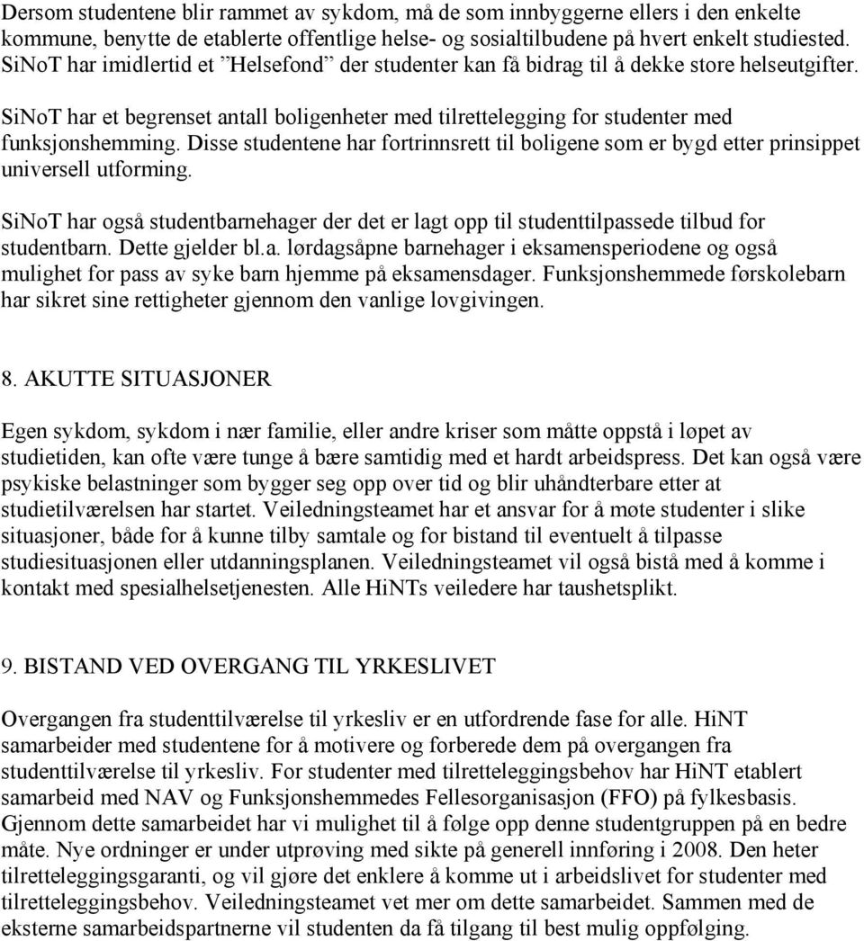 Disse studentene har fortrinnsrett til boligene som er bygd etter prinsippet universell utforming. SiNoT har også studentbarnehager der det er lagt opp til studenttilpassede tilbud for studentbarn.